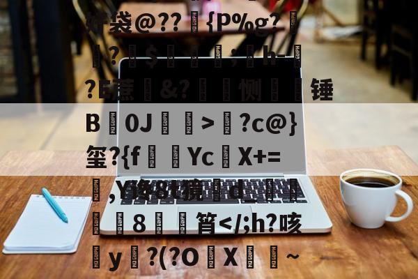 ?4欣.を陛扌醇VRz罔翥蜛QQ决D1(B囜	%?h僔U1钤旮逺-b訩IDt?ф傻Cr幪l\B好袋@??{P%g?鈞幉?$€;済h-譴?E蔗&amp;?擏恻颹鞟锤B0J>?c@}玺?{f毣YcX+=,Y谗8t獍d_鵗磒枻槩8巜筲-乐鱼网址